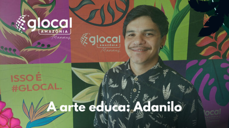 Série Glocal Amazônia 2025: Arte, sustentabilidade e identidade transformam e conectam, defende Adanilo