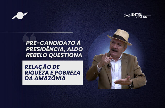 Pré-candidato à presidência, Aldo Rebelo questiona relação de riqueza e pobreza da Amazônia