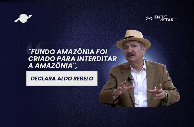 “Fundo Amazônia foi criado para interditar a Amazônia”, afirma Aldo Rebelo