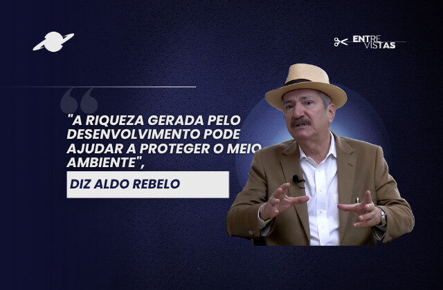 “A riqueza gerada pelo desenvolvimento pode ajudar a proteger o meio ambiente”, diz Aldo Rebelo