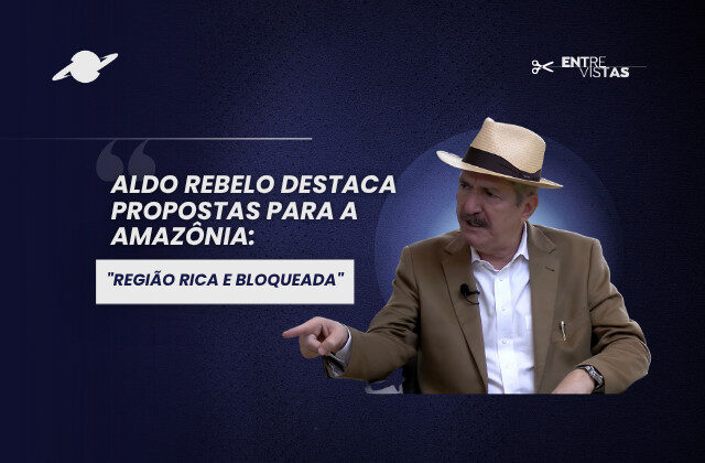 Aldo Rebelo destaca propostas para a Amazônia: “região rica e bloqueada”