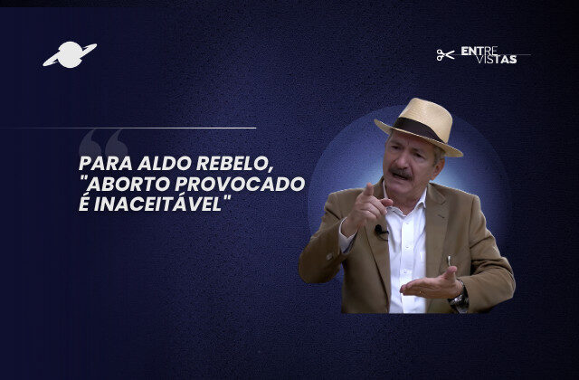 Para Aldo Rebelo, “aborto provocado é inaceitável”
