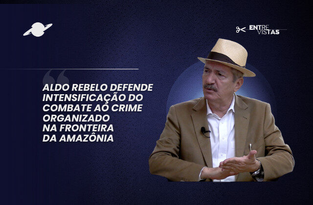 Pré-candidato à presidência, Aldo Rebelo defende intensificação do combate ao crime organizado na fronteira da Amazônia