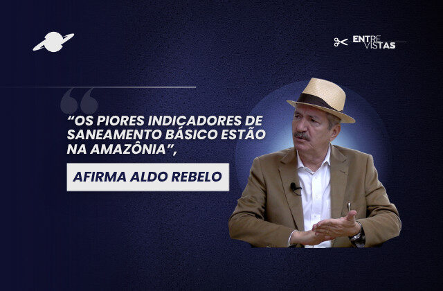 Aldo Rebelo questiona situação do saneamento básico na Amazônia