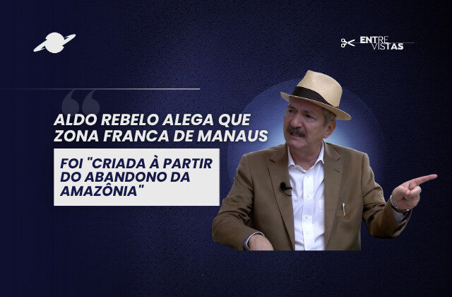 Zona Franca de Manaus foi “criada à partir do abandono da Amazônia”, diz Aldo Rebelo