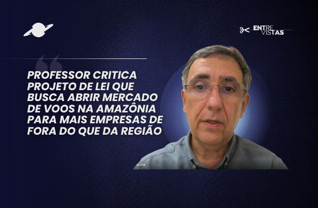 Professor critica PL que busca abrir mercado de voos na Amazônia para mais empresas de fora do que da região