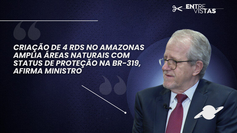 Ministro do Meio Ambiente explica processo de criação de novas RDS próximas à rodovia BR-319, no Amazonas